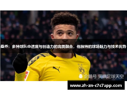 桑乔：多特球队中速度与创造力的完美融合，他独特的球场魅力与技术优势