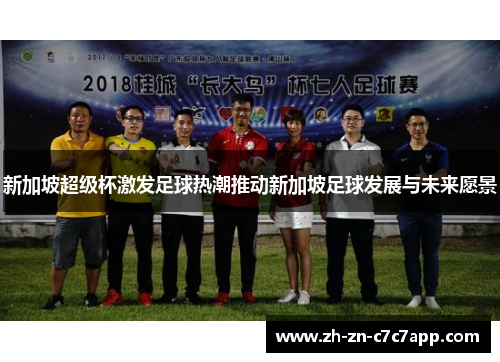 新加坡超级杯激发足球热潮推动新加坡足球发展与未来愿景