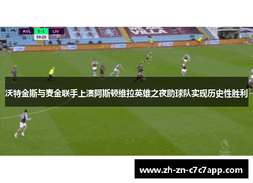 沃特金斯与麦金联手上演阿斯顿维拉英雄之夜助球队实现历史性胜利