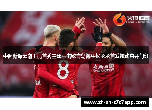 中超新军云南玉昆首秀三比一击败青岛海牛侯永永首发策动赢开门红