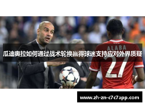 瓜迪奥拉如何通过战术轮换赢得球迷支持应对外界质疑