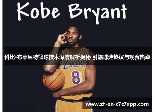 科比·布莱恩特篮球技术深度解析揭秘 引爆球迷热议与观赛热潮