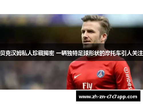 贝克汉姆私人珍藏揭密 一辆独特足球形状的摩托车引人关注